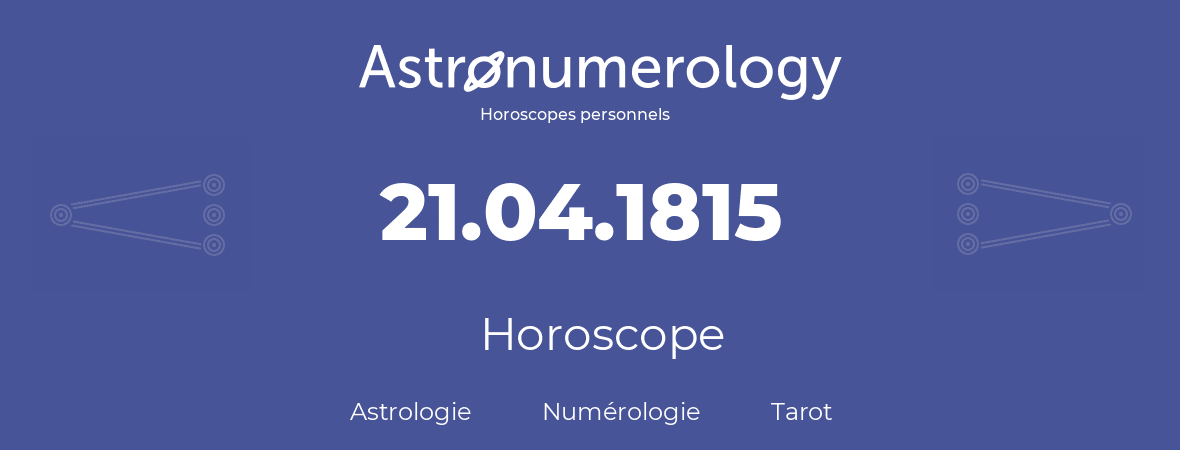 Horoscope pour anniversaire (jour de naissance): 21.04.1815 (21 Avril 1815)