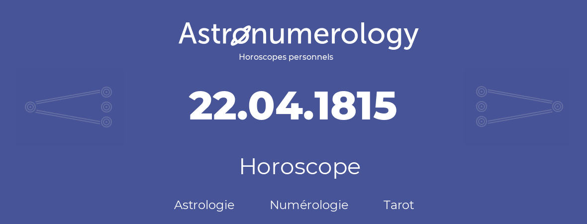 Horoscope pour anniversaire (jour de naissance): 22.04.1815 (22 Avril 1815)