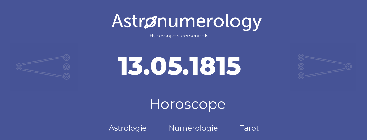 Horoscope pour anniversaire (jour de naissance): 13.05.1815 (13 Mai 1815)