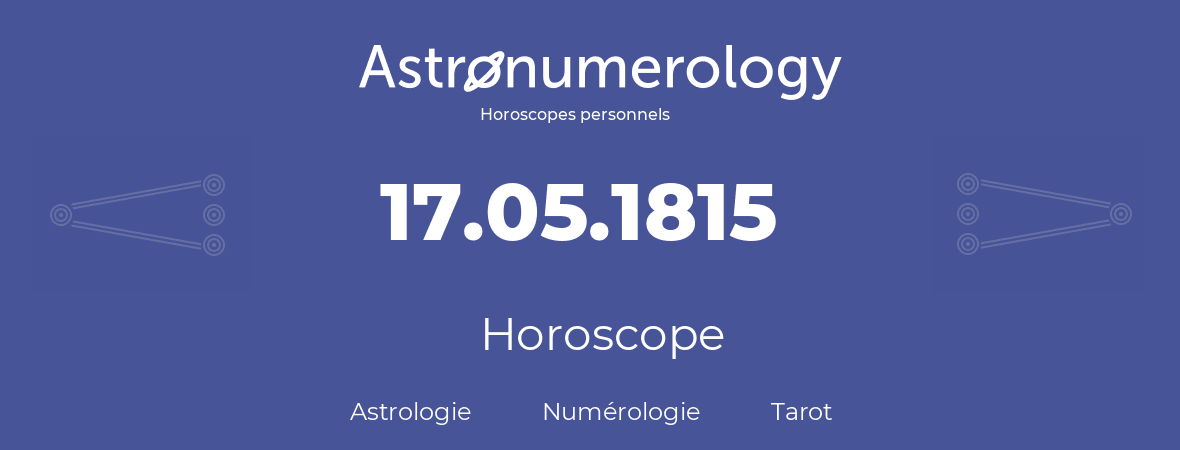 Horoscope pour anniversaire (jour de naissance): 17.05.1815 (17 Mai 1815)