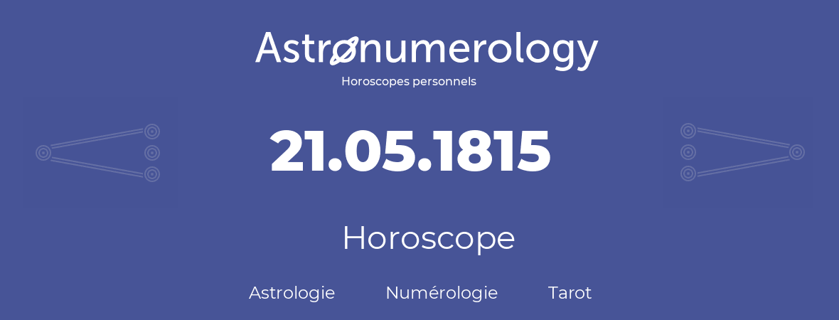 Horoscope pour anniversaire (jour de naissance): 21.05.1815 (21 Mai 1815)