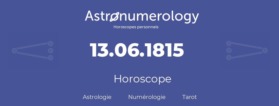 Horoscope pour anniversaire (jour de naissance): 13.06.1815 (13 Juin 1815)