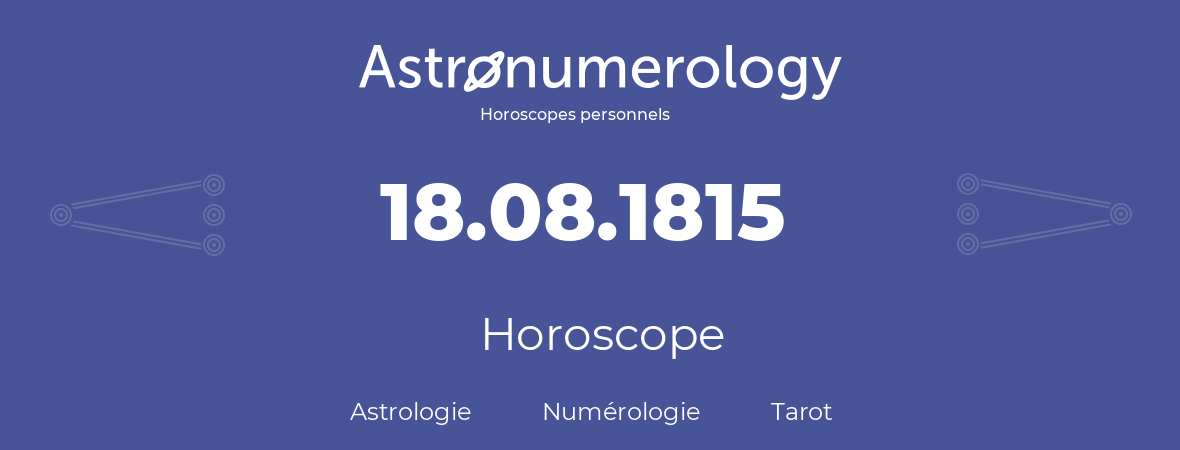 Horoscope pour anniversaire (jour de naissance): 18.08.1815 (18 Août 1815)