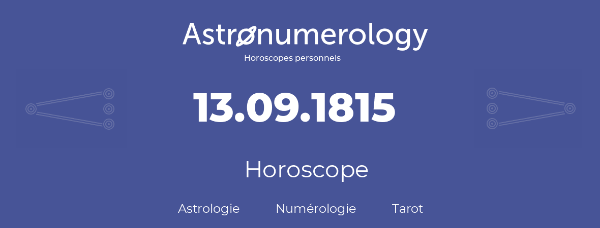 Horoscope pour anniversaire (jour de naissance): 13.09.1815 (13 Septembre 1815)