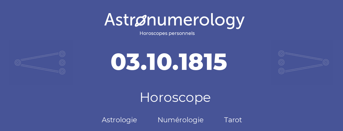 Horoscope pour anniversaire (jour de naissance): 03.10.1815 (3 Octobre 1815)