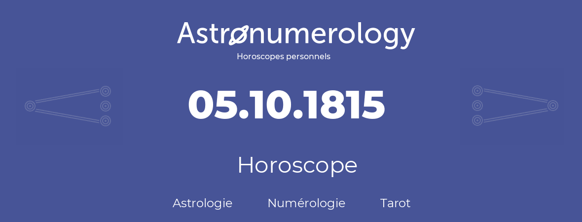 Horoscope pour anniversaire (jour de naissance): 05.10.1815 (5 Octobre 1815)