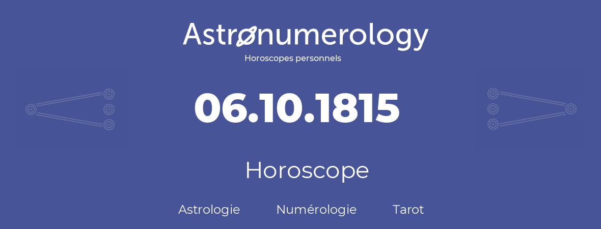 Horoscope pour anniversaire (jour de naissance): 06.10.1815 (6 Octobre 1815)