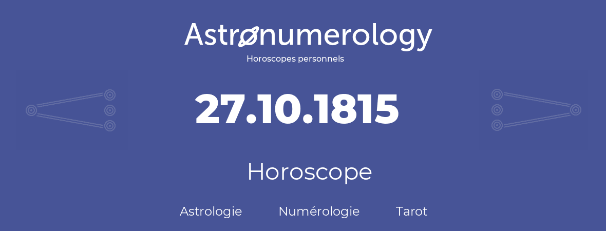 Horoscope pour anniversaire (jour de naissance): 27.10.1815 (27 Octobre 1815)