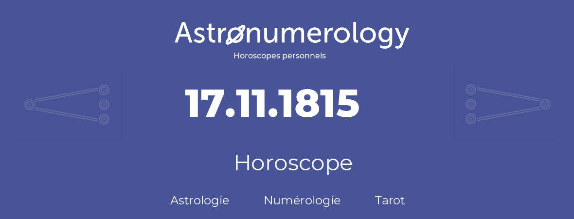 Horoscope pour anniversaire (jour de naissance): 17.11.1815 (17 Novembre 1815)