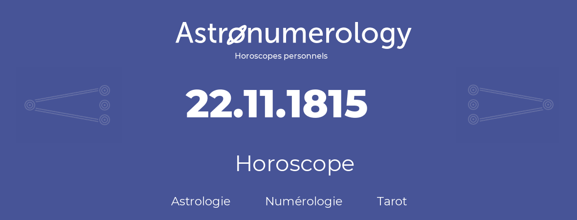 Horoscope pour anniversaire (jour de naissance): 22.11.1815 (22 Novembre 1815)