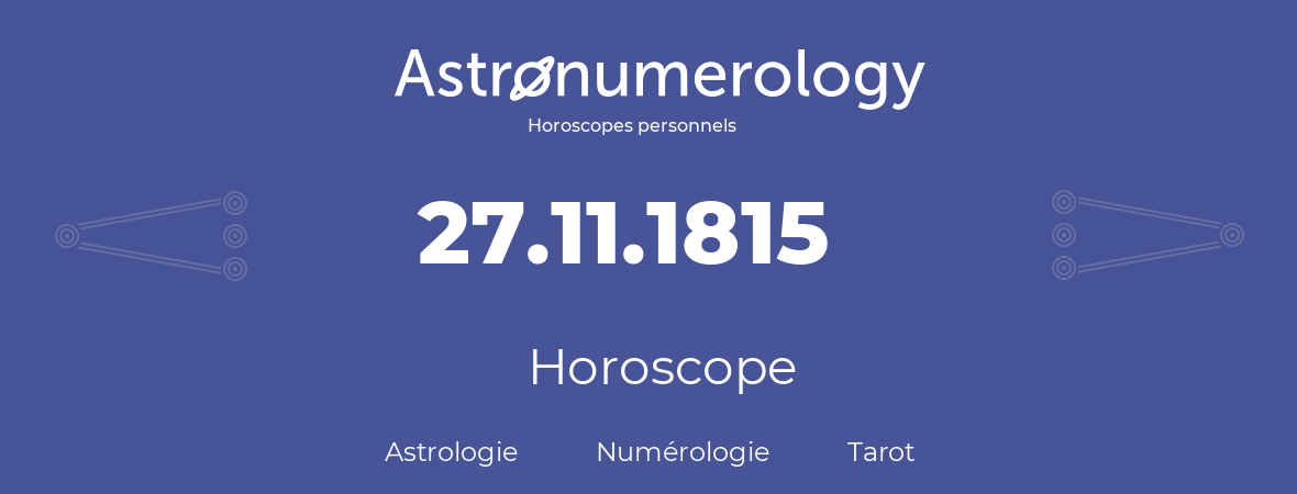 Horoscope pour anniversaire (jour de naissance): 27.11.1815 (27 Novembre 1815)