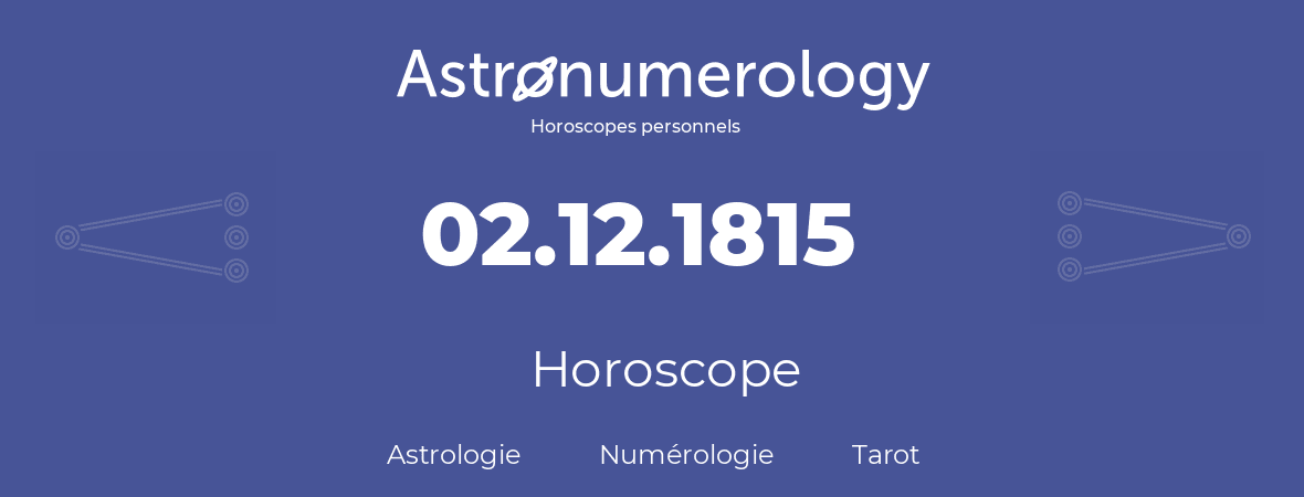 Horoscope pour anniversaire (jour de naissance): 02.12.1815 (02 Décembre 1815)