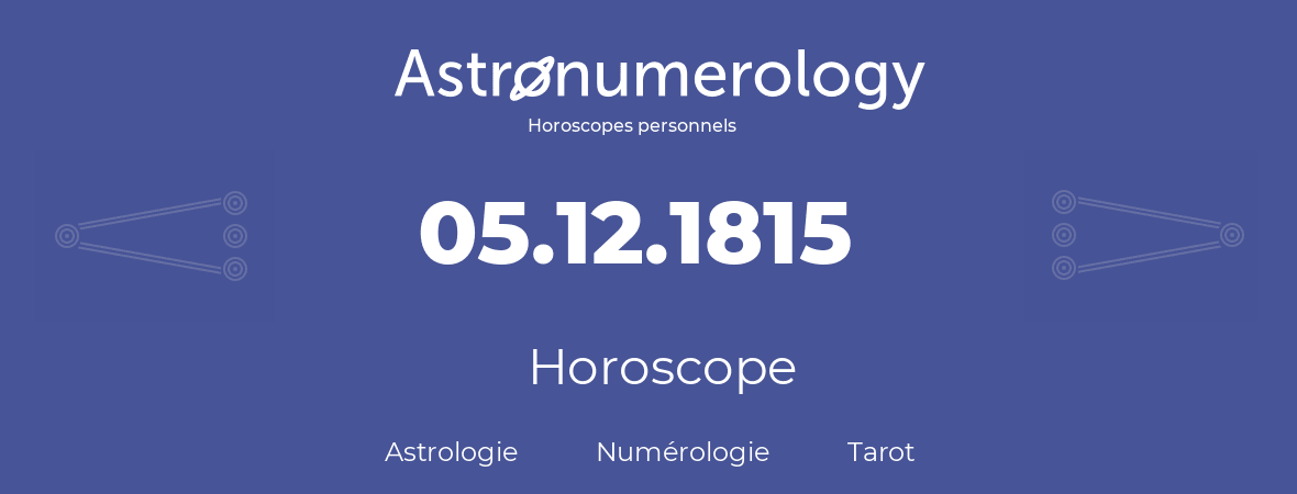 Horoscope pour anniversaire (jour de naissance): 05.12.1815 (5 Décembre 1815)