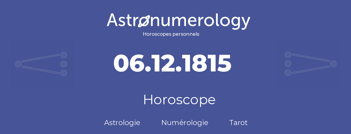 Horoscope pour anniversaire (jour de naissance): 06.12.1815 (6 Décembre 1815)
