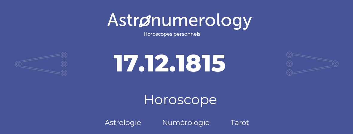 Horoscope pour anniversaire (jour de naissance): 17.12.1815 (17 Décembre 1815)
