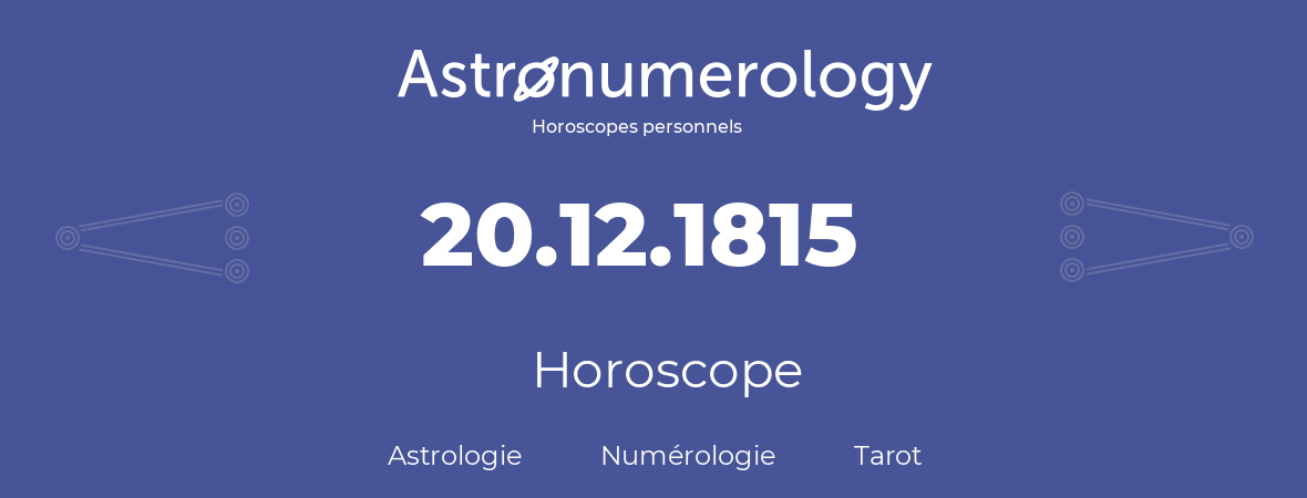 Horoscope pour anniversaire (jour de naissance): 20.12.1815 (20 Décembre 1815)