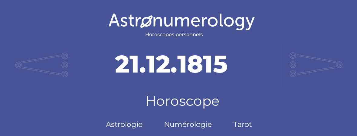 Horoscope pour anniversaire (jour de naissance): 21.12.1815 (21 Décembre 1815)