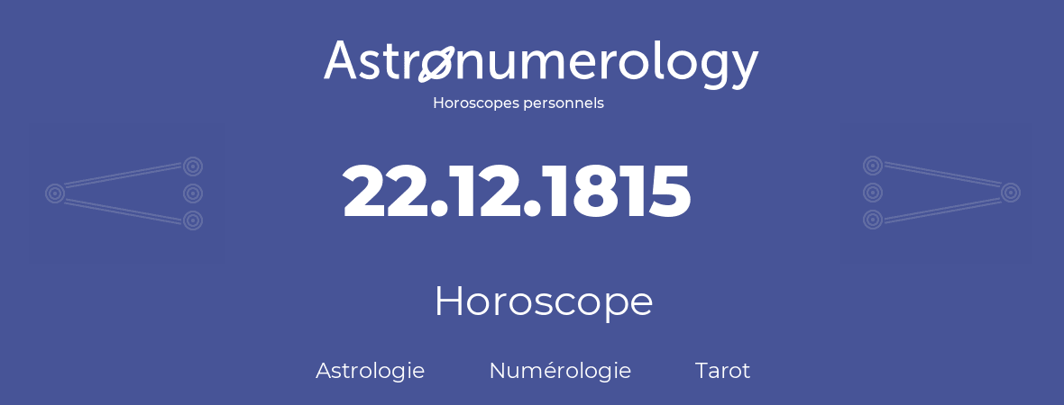 Horoscope pour anniversaire (jour de naissance): 22.12.1815 (22 Décembre 1815)