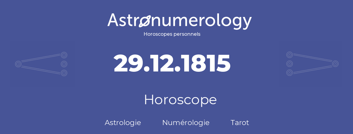 Horoscope pour anniversaire (jour de naissance): 29.12.1815 (29 Décembre 1815)