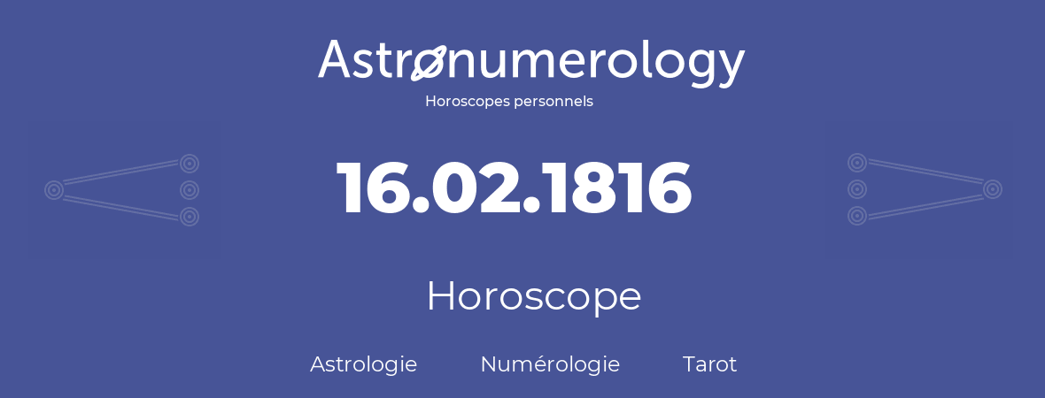 Horoscope pour anniversaire (jour de naissance): 16.02.1816 (16 Février 1816)