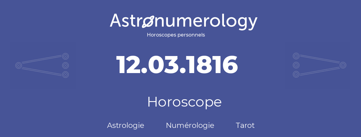 Horoscope pour anniversaire (jour de naissance): 12.03.1816 (12 Mars 1816)