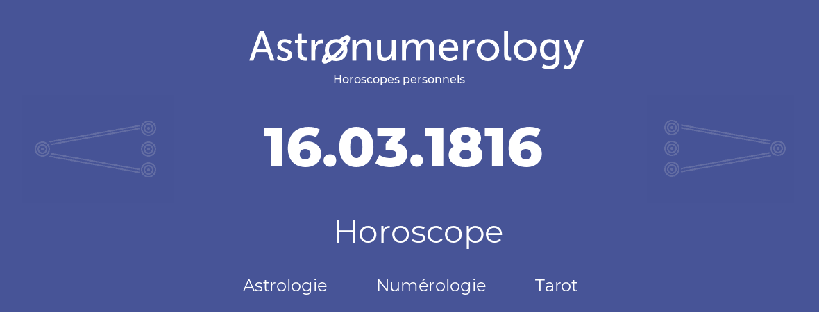 Horoscope pour anniversaire (jour de naissance): 16.03.1816 (16 Mars 1816)
