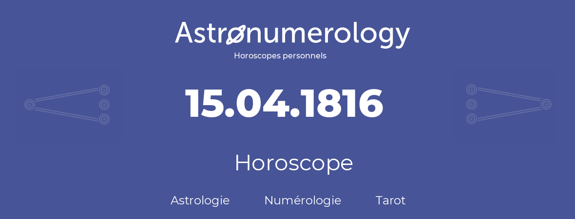 Horoscope pour anniversaire (jour de naissance): 15.04.1816 (15 Avril 1816)