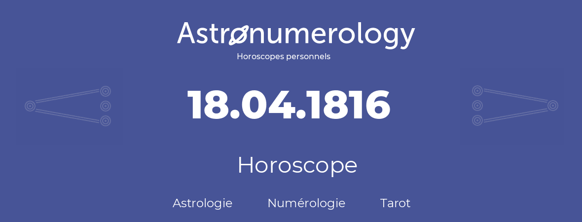 Horoscope pour anniversaire (jour de naissance): 18.04.1816 (18 Avril 1816)