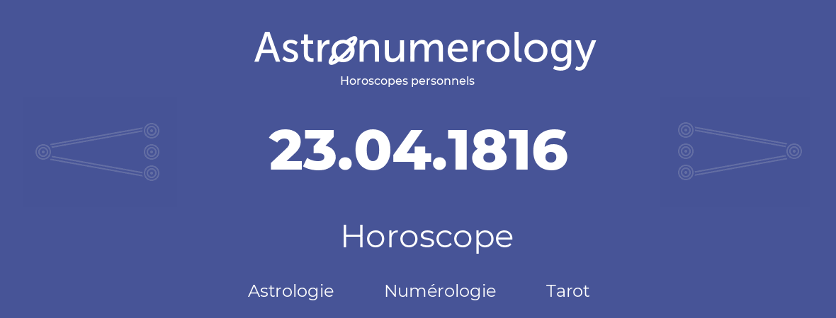 Horoscope pour anniversaire (jour de naissance): 23.04.1816 (23 Avril 1816)