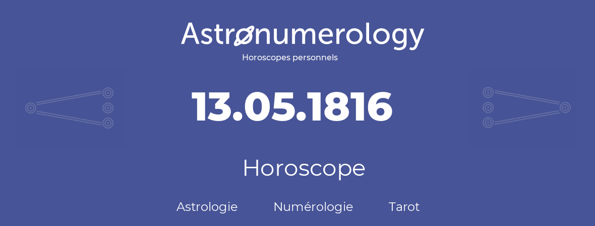 Horoscope pour anniversaire (jour de naissance): 13.05.1816 (13 Mai 1816)