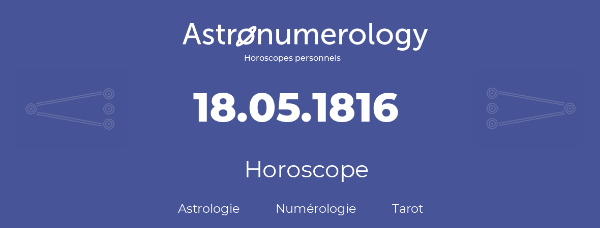 Horoscope pour anniversaire (jour de naissance): 18.05.1816 (18 Mai 1816)