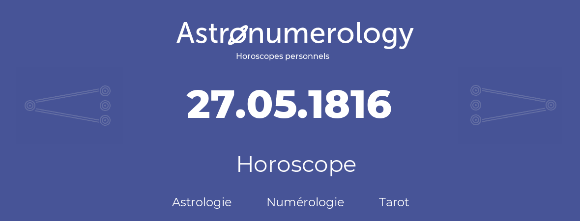 Horoscope pour anniversaire (jour de naissance): 27.05.1816 (27 Mai 1816)