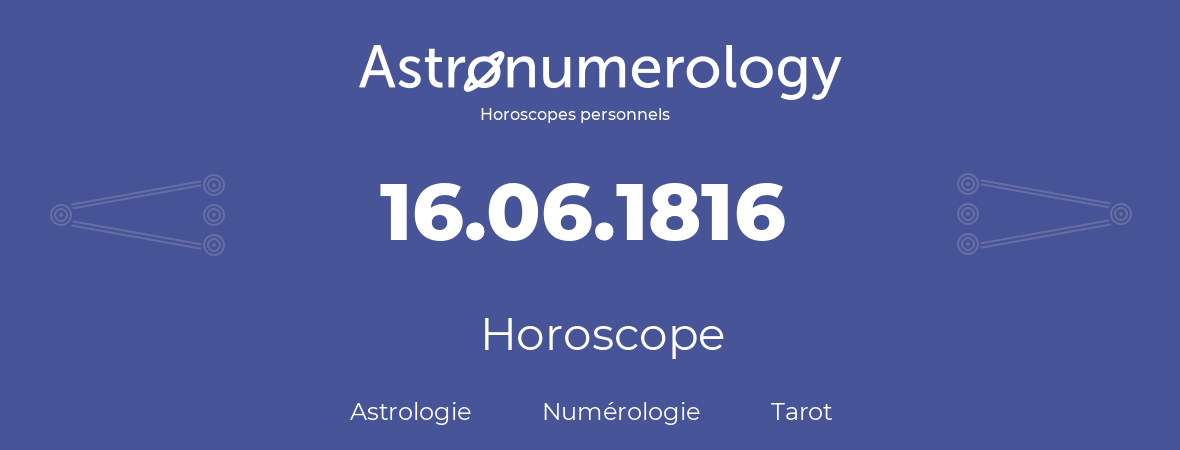 Horoscope pour anniversaire (jour de naissance): 16.06.1816 (16 Juin 1816)