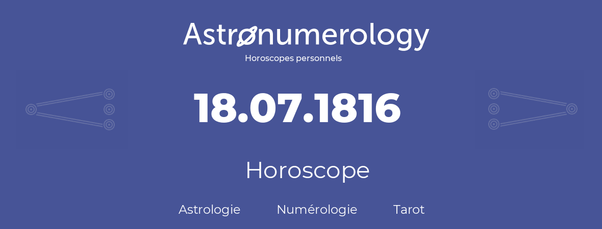 Horoscope pour anniversaire (jour de naissance): 18.07.1816 (18 Juillet 1816)