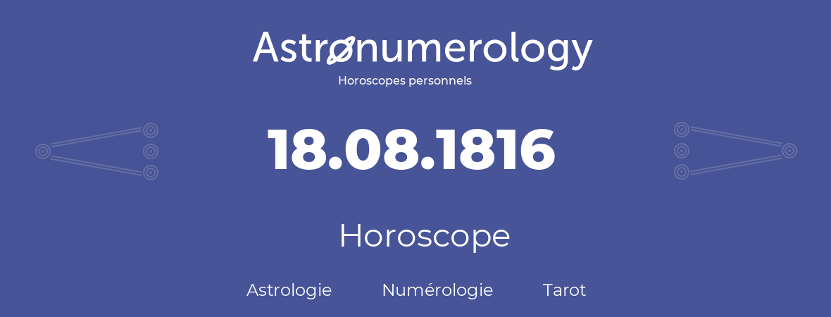 Horoscope pour anniversaire (jour de naissance): 18.08.1816 (18 Août 1816)