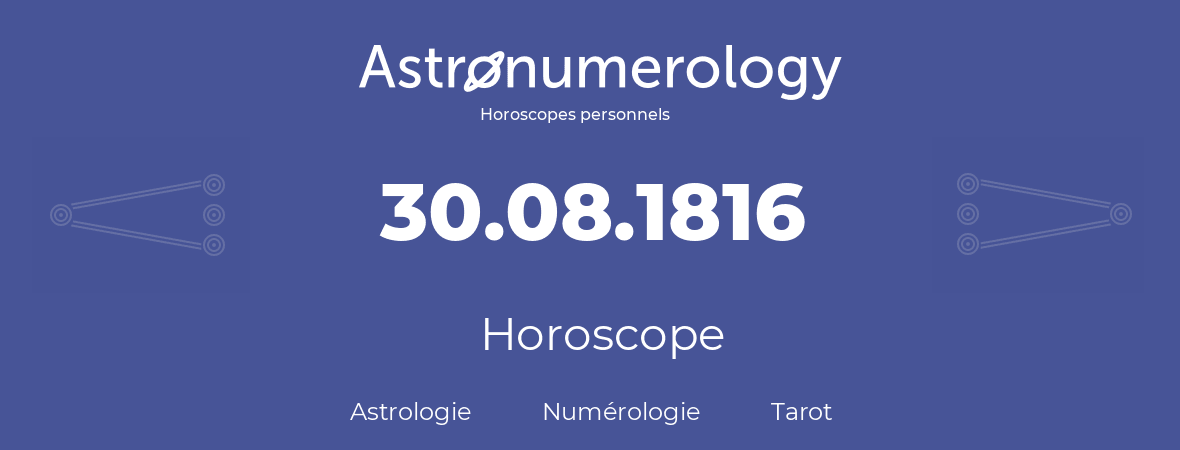 Horoscope pour anniversaire (jour de naissance): 30.08.1816 (30 Août 1816)