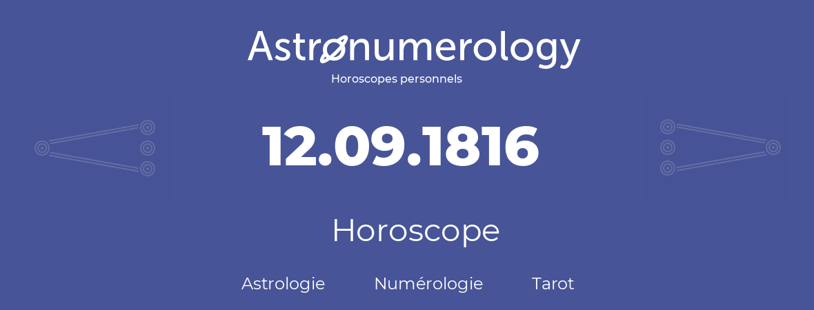 Horoscope pour anniversaire (jour de naissance): 12.09.1816 (12 Septembre 1816)