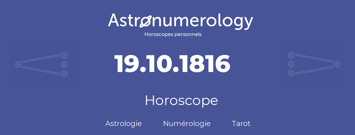 Horoscope pour anniversaire (jour de naissance): 19.10.1816 (19 Octobre 1816)