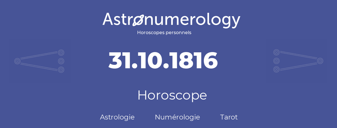 Horoscope pour anniversaire (jour de naissance): 31.10.1816 (31 Octobre 1816)