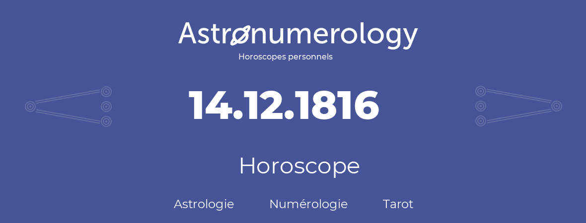 Horoscope pour anniversaire (jour de naissance): 14.12.1816 (14 Décembre 1816)