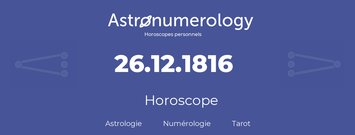 Horoscope pour anniversaire (jour de naissance): 26.12.1816 (26 Décembre 1816)