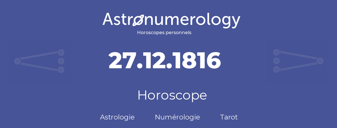 Horoscope pour anniversaire (jour de naissance): 27.12.1816 (27 Décembre 1816)