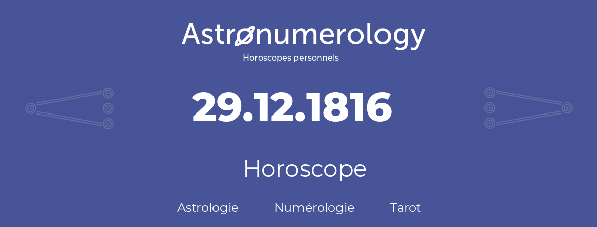 Horoscope pour anniversaire (jour de naissance): 29.12.1816 (29 Décembre 1816)