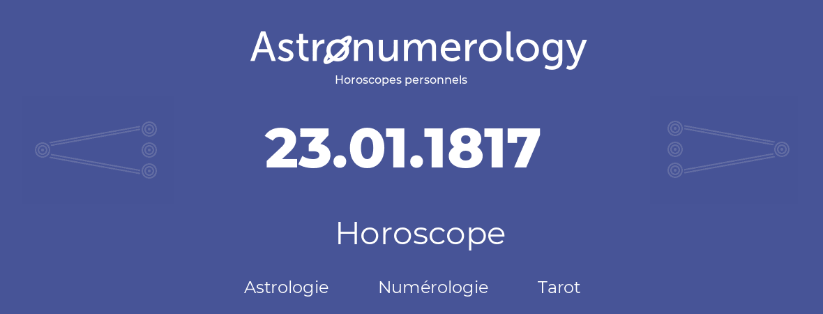 Horoscope pour anniversaire (jour de naissance): 23.01.1817 (23 Janvier 1817)