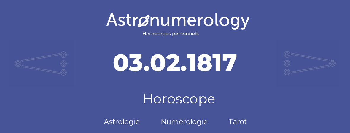 Horoscope pour anniversaire (jour de naissance): 03.02.1817 (03 Février 1817)