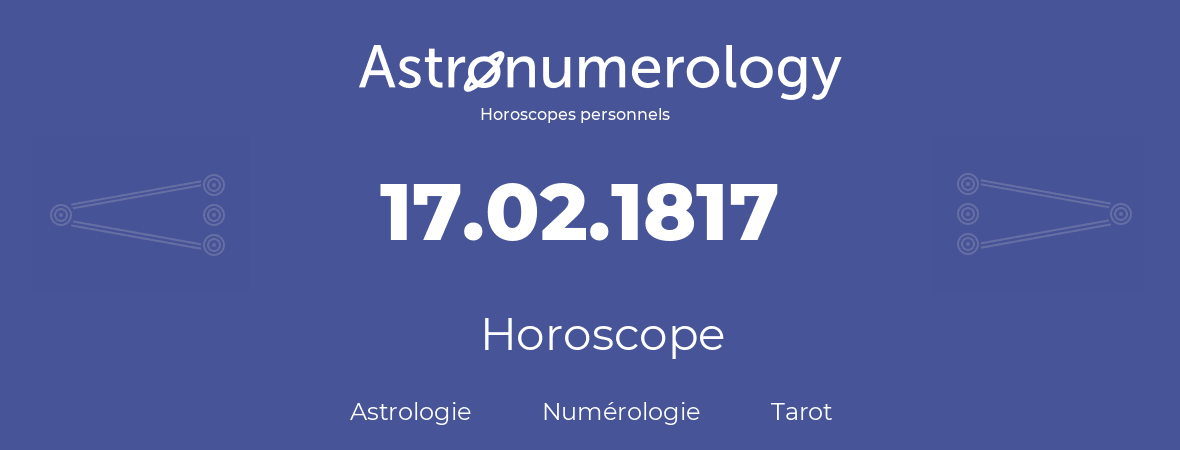 Horoscope pour anniversaire (jour de naissance): 17.02.1817 (17 Février 1817)