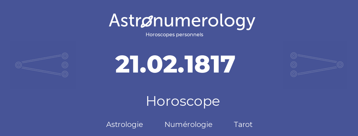 Horoscope pour anniversaire (jour de naissance): 21.02.1817 (21 Février 1817)