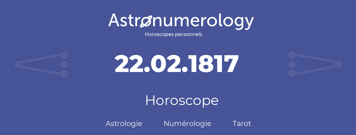 Horoscope pour anniversaire (jour de naissance): 22.02.1817 (22 Février 1817)