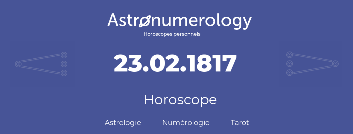 Horoscope pour anniversaire (jour de naissance): 23.02.1817 (23 Février 1817)