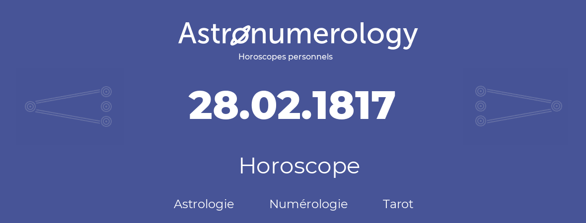 Horoscope pour anniversaire (jour de naissance): 28.02.1817 (28 Février 1817)